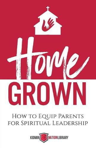 Cover image for Home Grown: How to Equip Parents for Spiritual Leadership