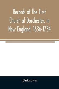 Cover image for Records of the First Church at Dorchester, in New England, 1636-1734