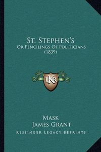 Cover image for St. Stephen's: Or Pencilings of Politicians (1839)