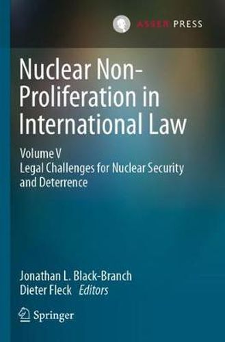 Nuclear Non-Proliferation in International Law - Volume V: Legal Challenges for Nuclear Security and Deterrence