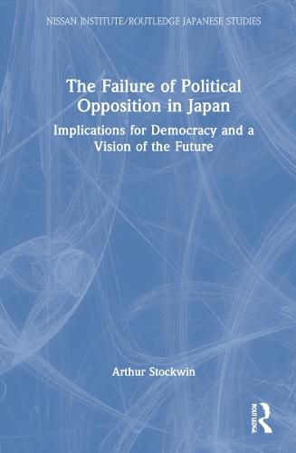 Cover image for The Failure of Political Opposition in Japan: Implications for Democracy and a Vision of the Future