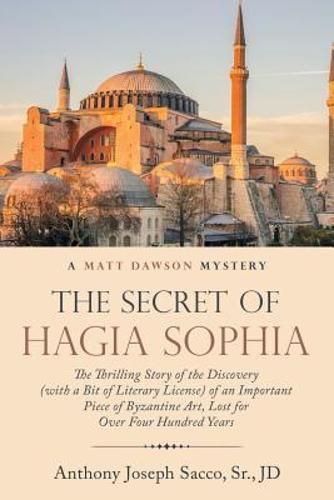 Cover image for The Secret of Hagia Sophia: The Thrilling Story of the Discovery (With a Bit of Literary License) of an Important Piece of Byzantine Art, Lost for over Four Hundred Years