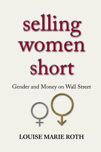 Cover image for Selling Women Short: Gender and Money on Wall Street