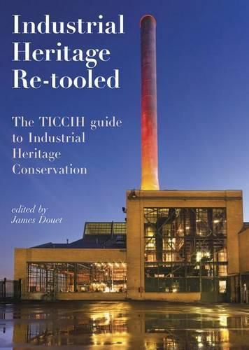 Cover image for Industrial Heritage Re-tooled: The TICCIH Guide to Industrial Heritage Conservation