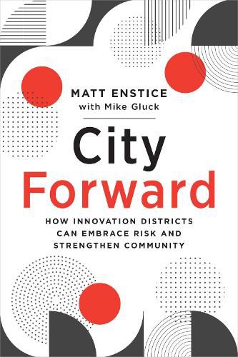 Cover image for City Forward: How Innovation Districts Can Embrace Risk and Strengthen Community