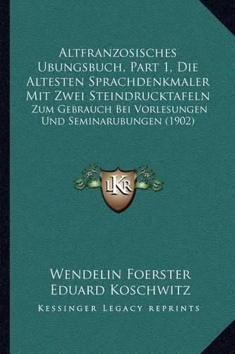 Altfranzosisches Ubungsbuch, Part 1, Die Altesten Sprachdenkmaler Mit Zwei Steindrucktafeln: Zum Gebrauch Bei Vorlesungen Und Seminarubungen (1902)