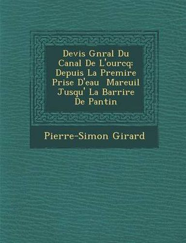 Cover image for Devis G N Ral Du Canal de L'Ourcq: Depuis La Premi Re Prise D'Eau Mareuil Jusqu' La Barri Re de Pantin