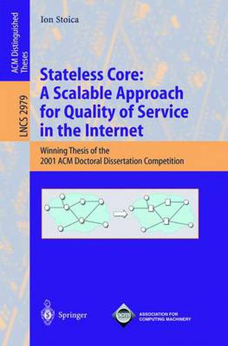 Cover image for Stateless Core: A Scalable Approach for Quality of Service in the Internet: Winning Thesis of the 2001 ACM Doctoral Dissertation Competition
