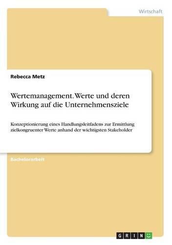 Cover image for Wertemanagement. Werte und deren Wirkung auf die Unternehmensziele: Konzeptionierung eines Handlungsleitfadens zur Ermittlung zielkongruenter Werte anhand der wichtigsten Stakeholder
