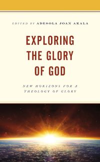 Cover image for Exploring the Glory of God: New Horizons for a Theology of Glory