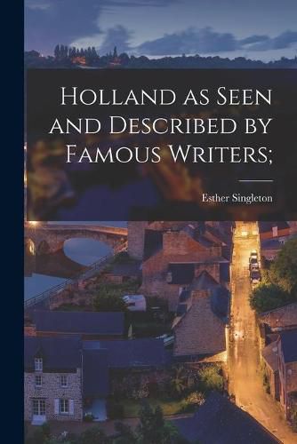 Cover image for Holland as Seen and Described by Famous Writers [microform];