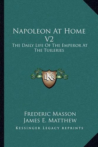 Napoleon at Home V2: The Daily Life of the Emperor at the Tuileries