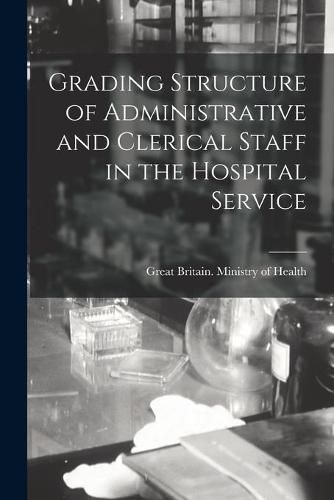 Cover image for Grading Structure of Administrative and Clerical Staff in the Hospital Service