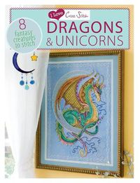 Cover image for I Love Cross Stitch - Dragons & Unicorns: 8 Fantasy creatures to stitch