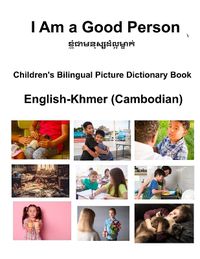 Cover image for English-Khmer (Cambodian) I Am a Good Person Children's Bilingual Picture Dictionary Book