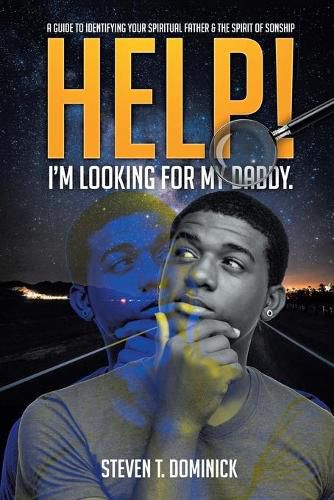 Cover image for Help, I Am Looking for My Daddy: A Guide to Identifying Your Spiritual Father and the Spirit of Sonship.