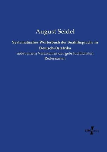 Cover image for Systematisches Woerterbuch der Suahilisprache in Deutsch-Ostafrika: nebst einem Verzeichnis der gebrauchlichsten Redensarten