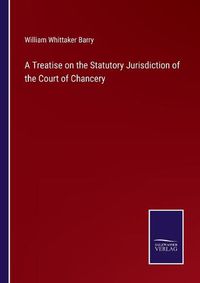 Cover image for A Treatise on the Statutory Jurisdiction of the Court of Chancery