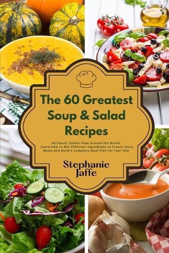 Cover image for The 60 Greatest Soup and Salad Recipes: 60 Classic Dishes from Around the World