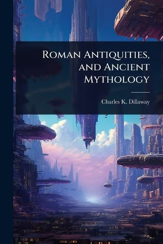 Cover image for Roman Antiquities, and Ancient Mythology