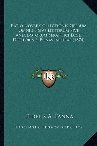 Ratio Novae Collectionis Operum Omniun Sive Editorum Sive Anecdotorum Seraphici Eccl. Doctoris S. Bonaventurae (1874)