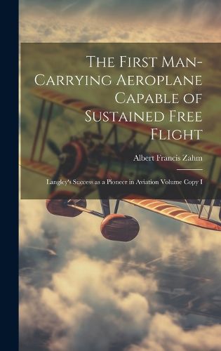 Cover image for The First Man-carrying Aeroplane Capable of Sustained Free Flight