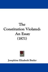 Cover image for The Constitution Violated: An Essay (1871)