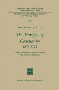 Cover image for The Downfall of Cartesianism 1673-1712: A Study of Epistemological Issues in Late 17th Century Cartesianism