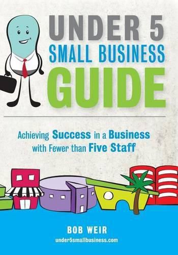 Cover image for Under 5 Small Business Guide: Achieving Success in a Business with Fewer than Five Staff