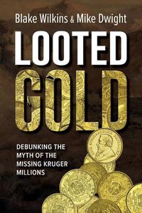 Cover image for Looted Gold: Debunking the Myth of the Missing Kruger Millions