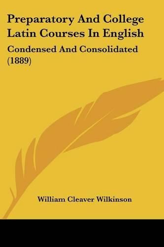 Preparatory and College Latin Courses in English: Condensed and Consolidated (1889)