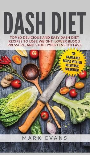 Cover image for DASH Diet: Top 60 Delicious and Easy DASH Diet Recipes to Lose Weight, Lower Blood Pressure, and Stop Hypertension Fast (DASH Diet Series) (Volume 1)