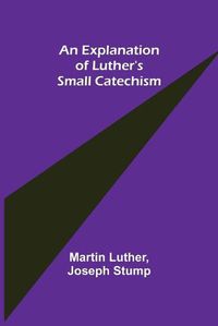 Cover image for An Explanation of Luther's Small Catechism