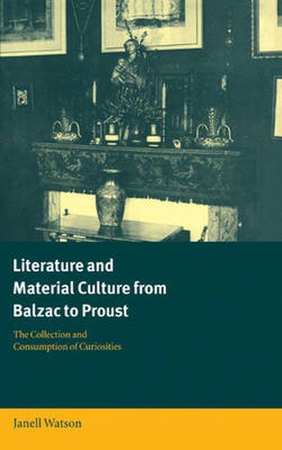 Literature and Material Culture from Balzac to Proust: The Collection and Consumption of Curiosities