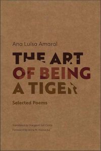 Cover image for The Art of Being a Tiger: Selected Poems