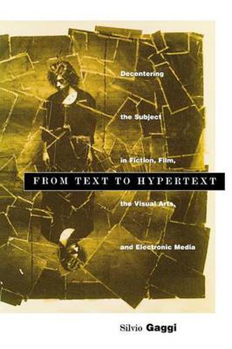 From Text to Hypertext: Decentering the Subject in Fiction, Film, the Visual Arts, and Electronic Media