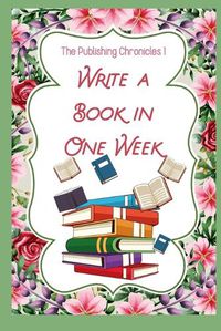 Cover image for The Publishing Chronicles 1: Write a Book in One Week
