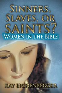 Cover image for Sinners, Slaves, or Saints?- Women In the Bible