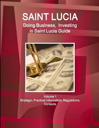 Cover image for Saint Lucia: Doing Business, Investing in Saint Lucia Guide Volume 1 Strategic, Practical Information, Regulations, Contacts