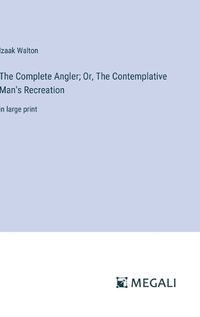 Cover image for The Complete Angler; Or, The Contemplative Man's Recreation