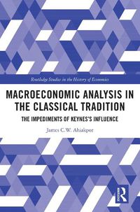 Cover image for Macroeconomic Analysis in the Classical Tradition: The Impediments Of Keynes's Influence