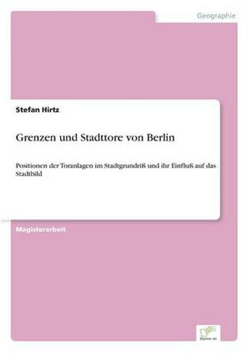 Cover image for Grenzen und Stadttore von Berlin: Positionen der Toranlagen im Stadtgrundriss und ihr Einfluss auf das Stadtbild