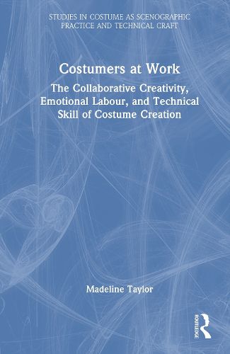 Cover image for Costumers at Work: The Collaborative Creativity, Emotional Labour, and Technical Skill of Costume Creation