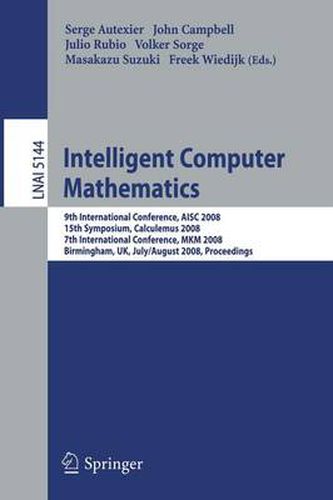 Cover image for Intelligent Computer Mathematics: 9th International Conference, AISC 2008 15th Symposium, Calculemus 2008 7th International Conference, MKM 2008 Birmingham, UK, July 28 - August 1, 2008, Proceedings