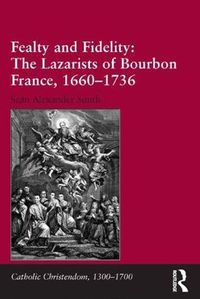 Cover image for Fealty and Fidelity: The Lazarists of Bourbon France, 1660-1736: The Lazarists of Bourbon France, 1660-1736