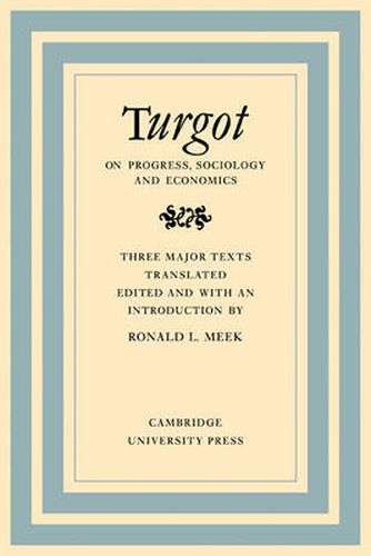 Cover image for Turgot on Progress, Sociology and Economics: A Philosophical Review of the Successive Advances of the Human Mind on Universal History Reflections on the Formation and the Distribution of Wealth