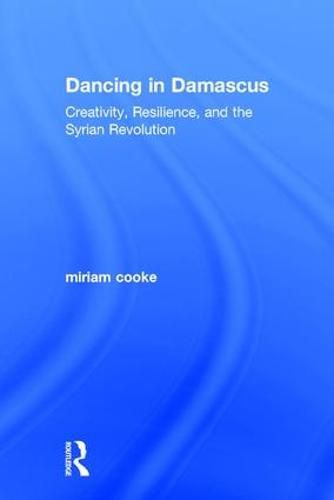 Cover image for Dancing in Damascus: Creativity, Resilience, and the Syrian Revolution