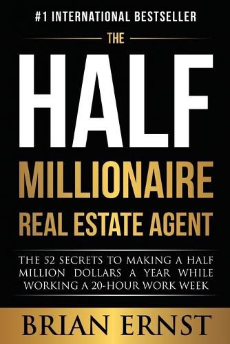 Cover image for The Half Millionaire Real Estate Agent: The 52 Secrets to Making a Half Million Dollars a Year While Working a 20-Hour Work Week