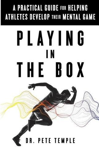 Cover image for Playing in the Box: A Practical Guide for Helping Athletes Develop Their Mental Game