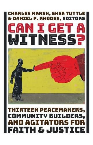 Can I Get a Witness?: Thirteen Peacemakers, Community Builders, and Agitators for Faith and Justice